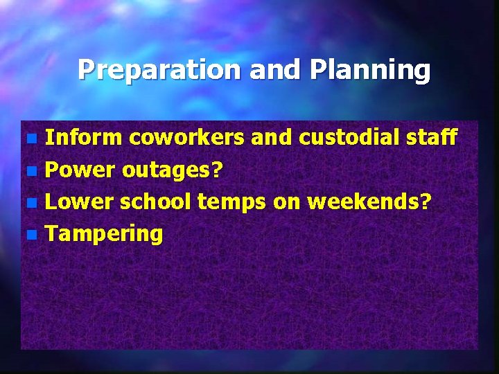 Preparation and Planning Inform coworkers and custodial staff n Power outages? n Lower school