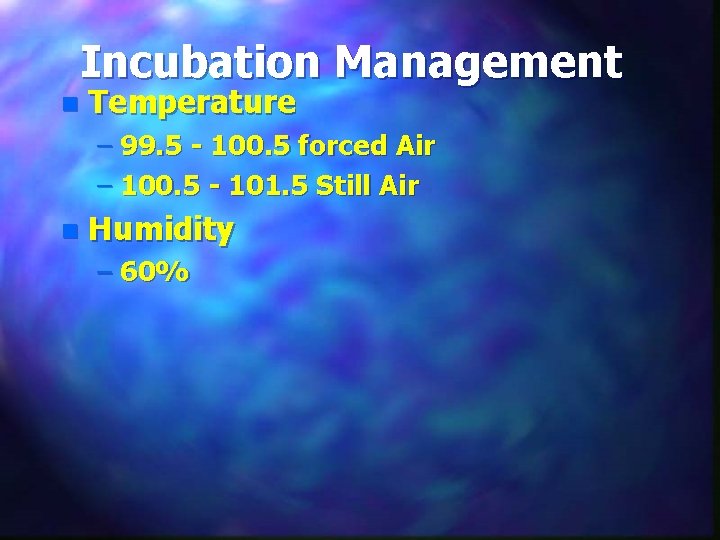 Incubation Management n Temperature – 99. 5 - 100. 5 forced Air – 100.