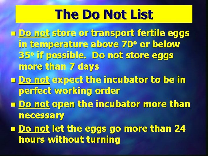 The Do Not List Do not store or transport fertile eggs in temperature above