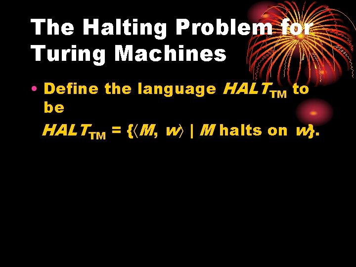 The Halting Problem for Turing Machines • Define the language HALTTM to be HALTTM