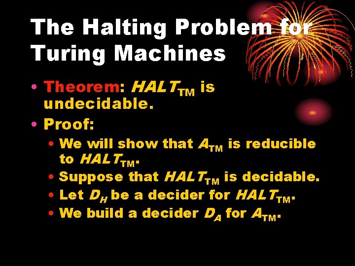 The Halting Problem for Turing Machines • Theorem: HALTTM is undecidable. • Proof: •