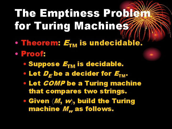 The Emptiness Problem for Turing Machines • Theorem: ETM is undecidable. • Proof: •