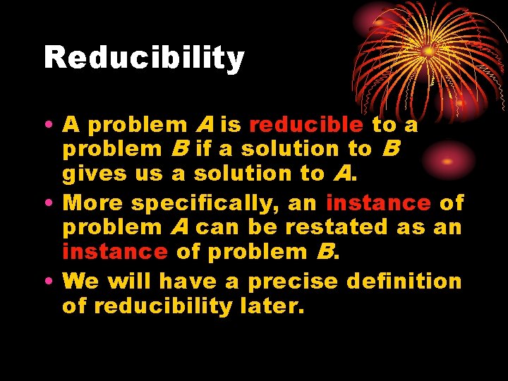 Reducibility • A problem A is reducible to a problem B if a solution