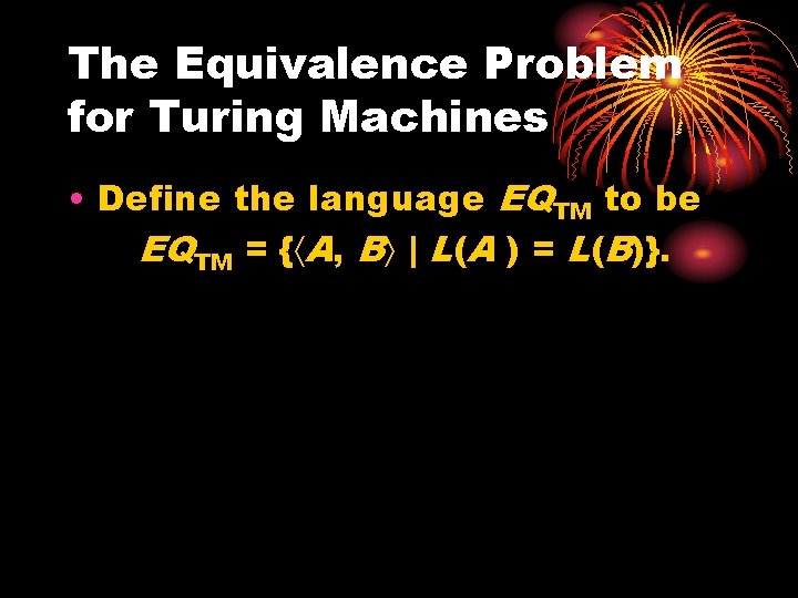 The Equivalence Problem for Turing Machines • Define the language EQTM to be EQTM