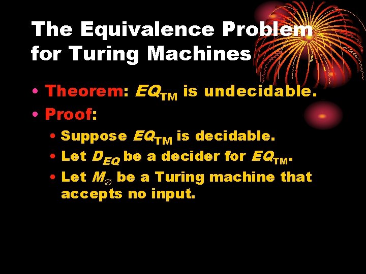 The Equivalence Problem for Turing Machines • Theorem: EQTM is undecidable. • Proof: •