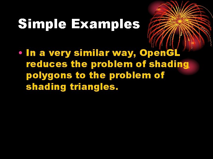 Simple Examples • In a very similar way, Open. GL reduces the problem of