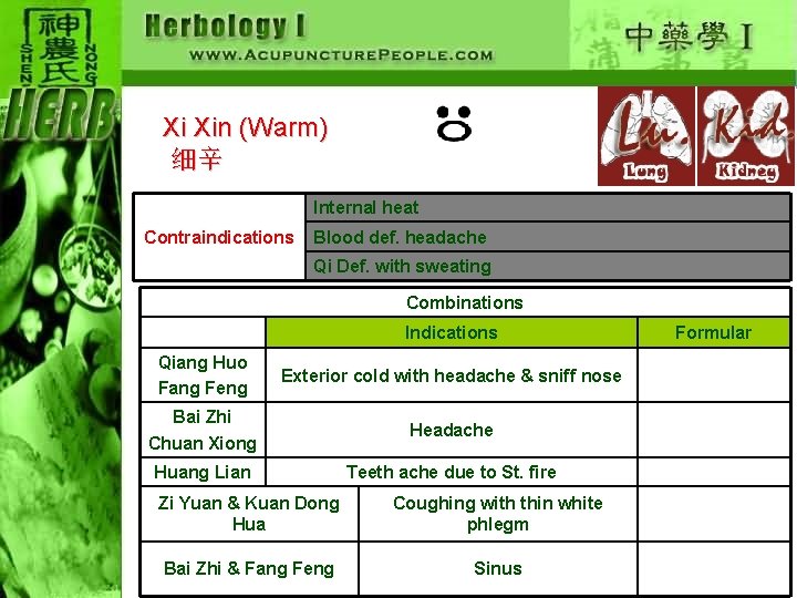 Xi Xin (Warm) 细辛 Internal heat Contraindications Blood def. headache Qi Def. with sweating