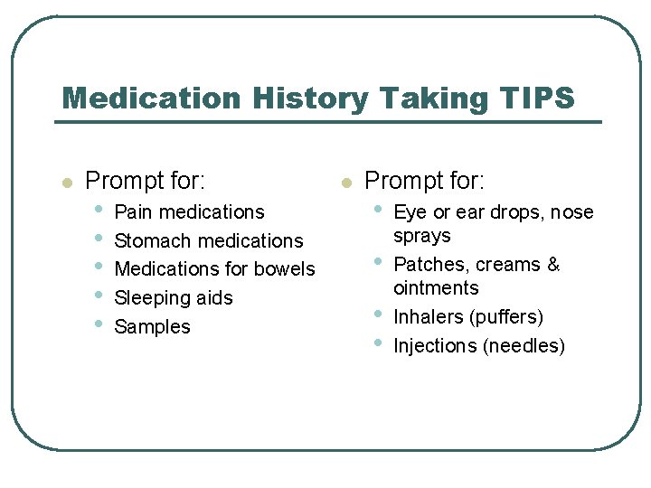 Medication History Taking TIPS l Prompt for: • • • Pain medications Stomach medications