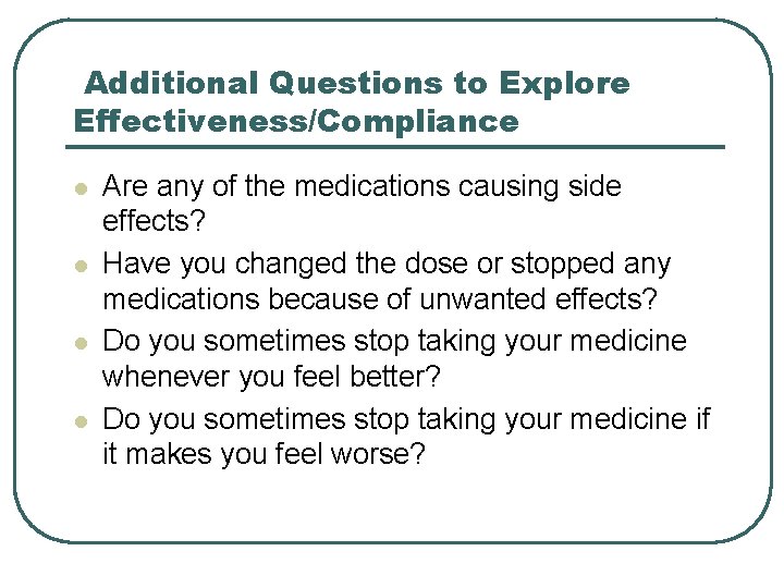 Additional Questions to Explore Effectiveness/Compliance l l Are any of the medications causing side