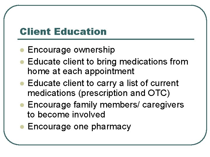 Client Education l l l Encourage ownership Educate client to bring medications from home