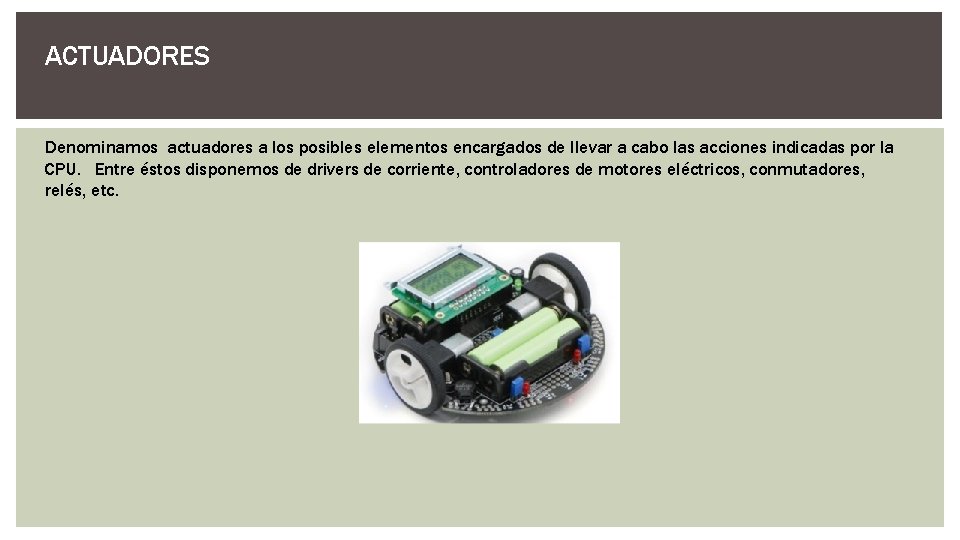 ACTUADORES Denominamos actuadores a los posibles elementos encargados de llevar a cabo las acciones