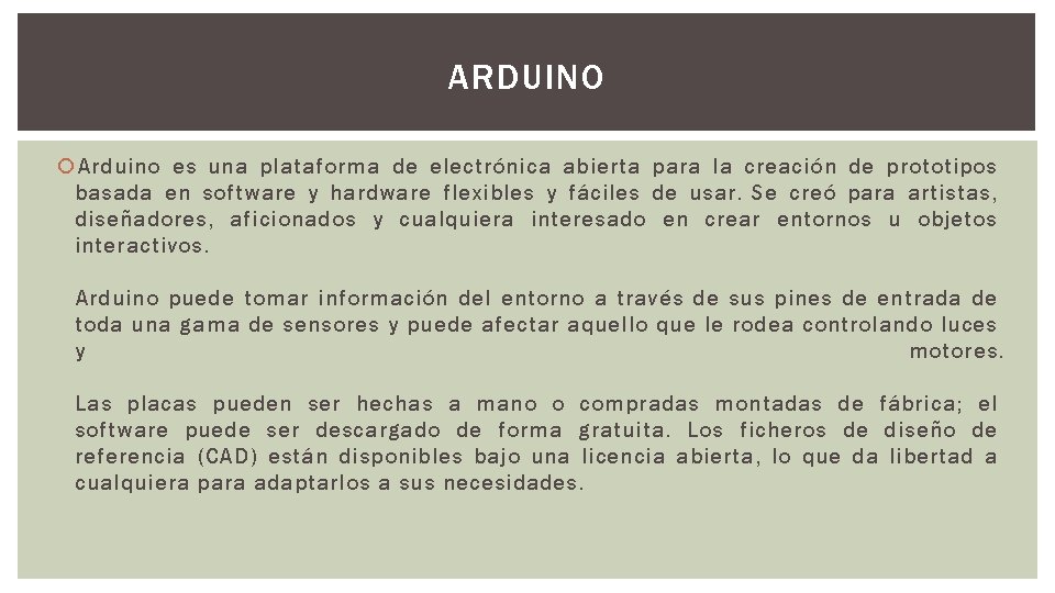 ARDUINO Arduino es una plataforma de electrónica abierta para la creación de prototipos basada