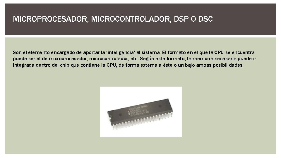MICROPROCESADOR, MICROCONTROLADOR, DSP O DSC Son el elemento encargado de aportar la ‘inteligencia’ al
