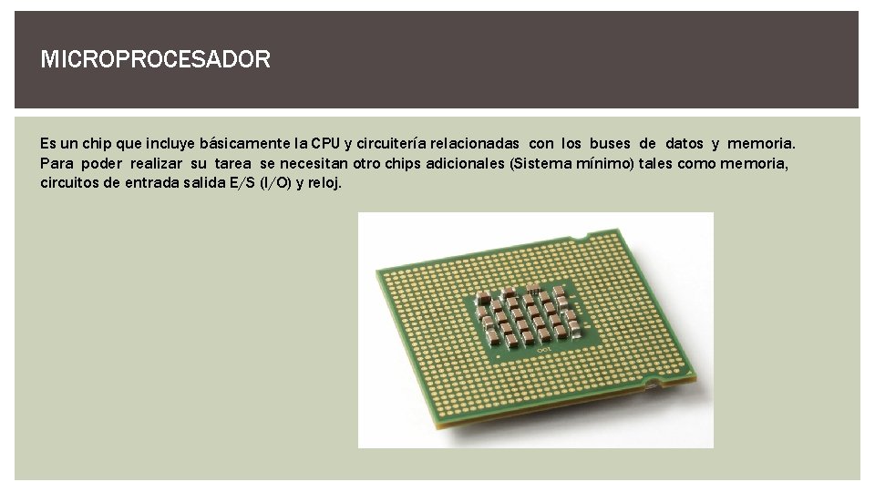MICROPROCESADOR Es un chip que incluye básicamente la CPU y circuitería relacionadas con los