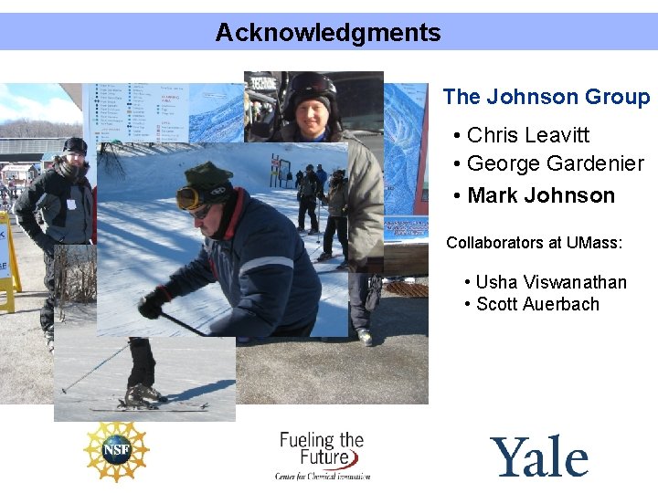 Acknowledgments The Johnson Group • Chris Leavitt • George Gardenier • Mark Johnson Collaborators