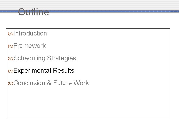 Outline Introduction Framework Scheduling Strategies Experimental Results Conclusion & Future Work 
