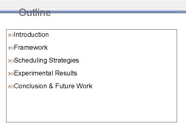 Outline Introduction Framework Scheduling Strategies Experimental Results Conclusion & Future Work 