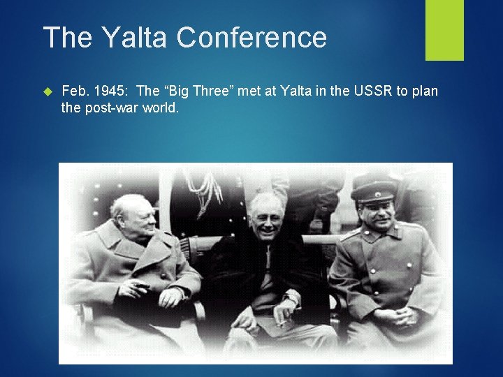 The Yalta Conference Feb. 1945: The “Big Three” met at Yalta in the USSR