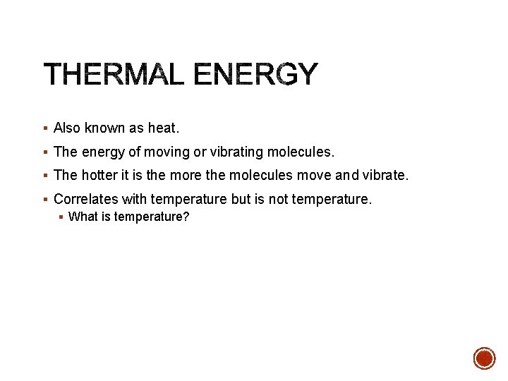 § Also known as heat. § The energy of moving or vibrating molecules. §