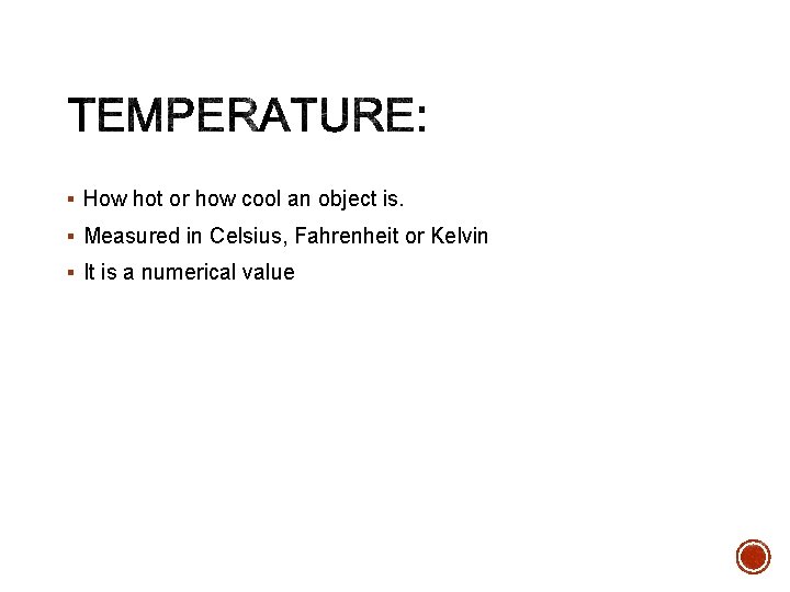 § How hot or how cool an object is. § Measured in Celsius, Fahrenheit