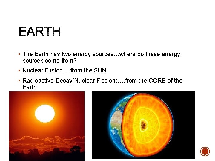 § The Earth has two energy sources…where do these energy sources come from? §
