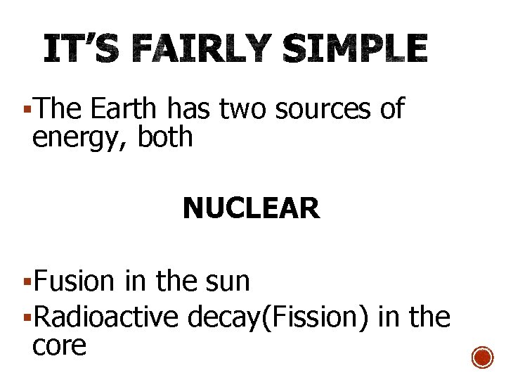 §The Earth has two sources of energy, both NUCLEAR §Fusion in the sun §Radioactive
