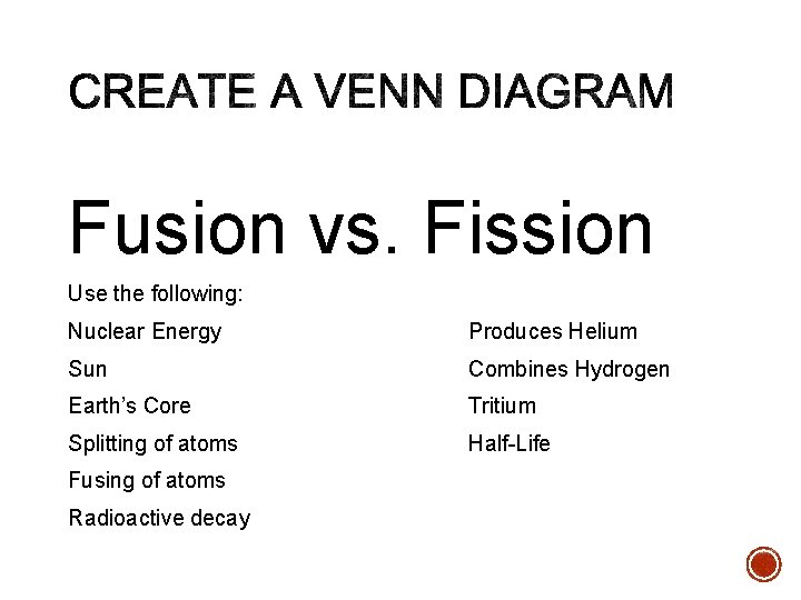 Fusion vs. Fission Use the following: Nuclear Energy Produces Helium Sun Combines Hydrogen Earth’s