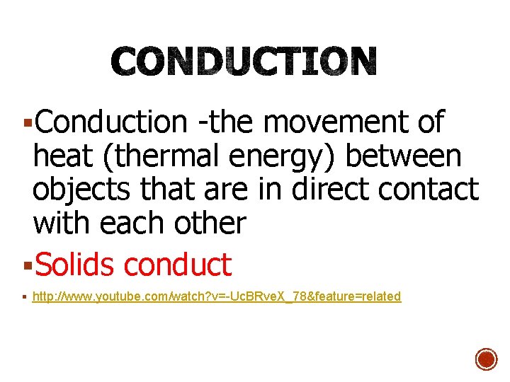 §Conduction -the movement of heat (thermal energy) between objects that are in direct contact