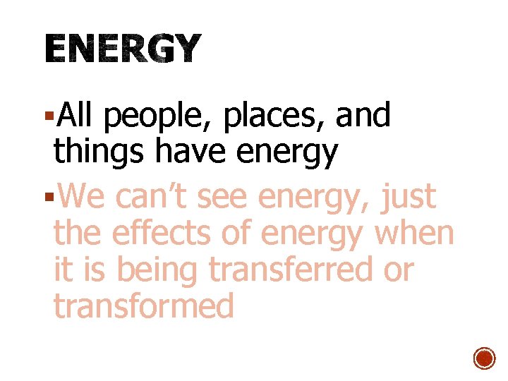 §All people, places, and things have energy §We can’t see energy, just the effects