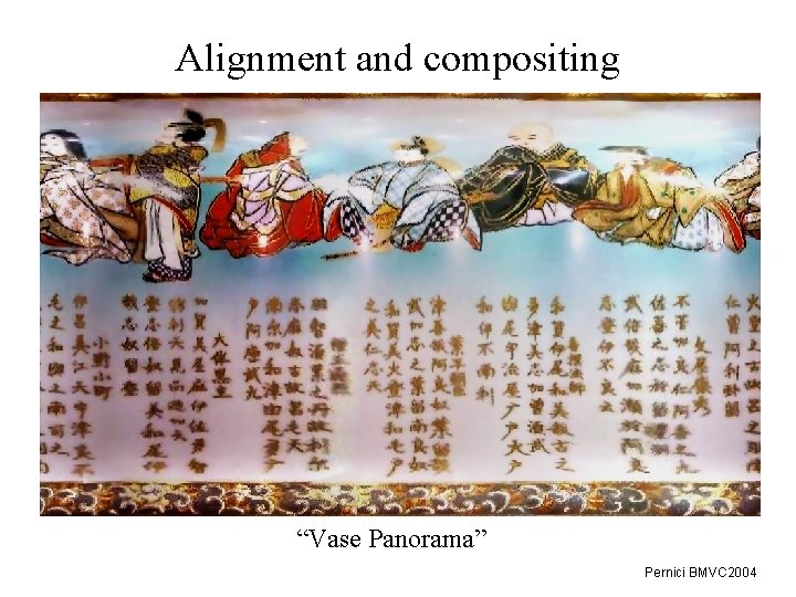 Alignment and compositing “Vase Panorama” Pernici BMVC 2004 