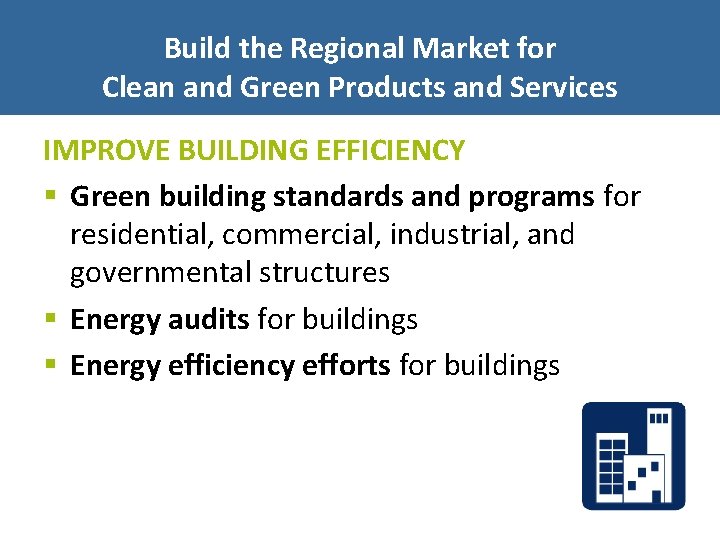 Build the Regional Market for Clean and Green Products and Services IMPROVE BUILDING EFFICIENCY