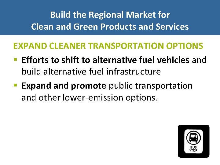 Build the Regional Market for Clean and Green Products and Services EXPAND CLEANER TRANSPORTATION