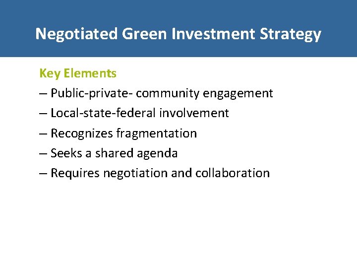 Negotiated Green Investment Strategy Key Elements – Public-private- community engagement – Local-state-federal involvement –