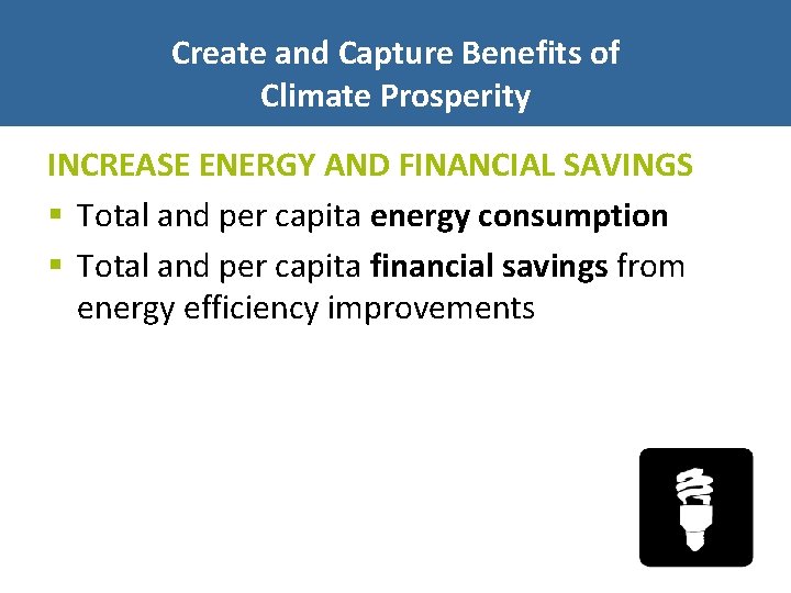 Create and Capture Benefits of Climate Prosperity INCREASE ENERGY AND FINANCIAL SAVINGS § Total