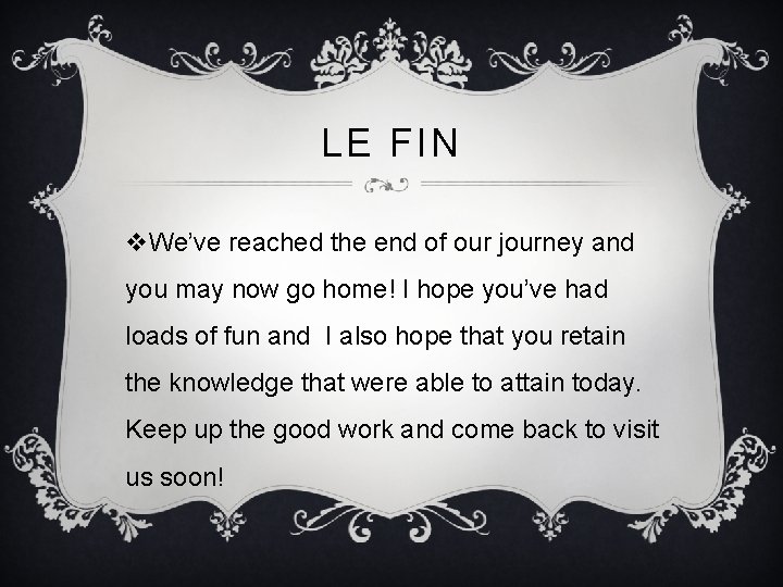 LE FIN v. We’ve reached the end of our journey and you may now