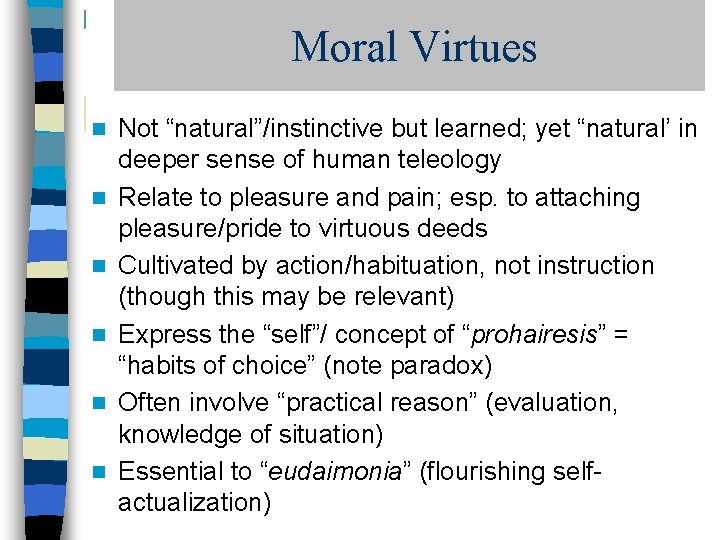 Moral Virtues n n n Not “natural”/instinctive but learned; yet “natural’ in deeper sense