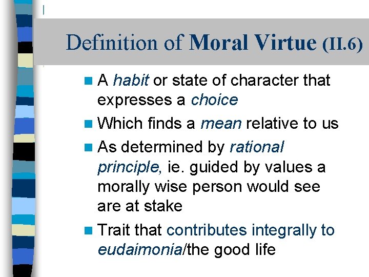 Definition of Moral Virtue (II. 6) n. A habit or state of character that