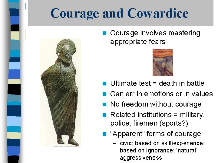 Courage and Cowardice n Courage involves mastering appropriate fears n Ultimate test = death