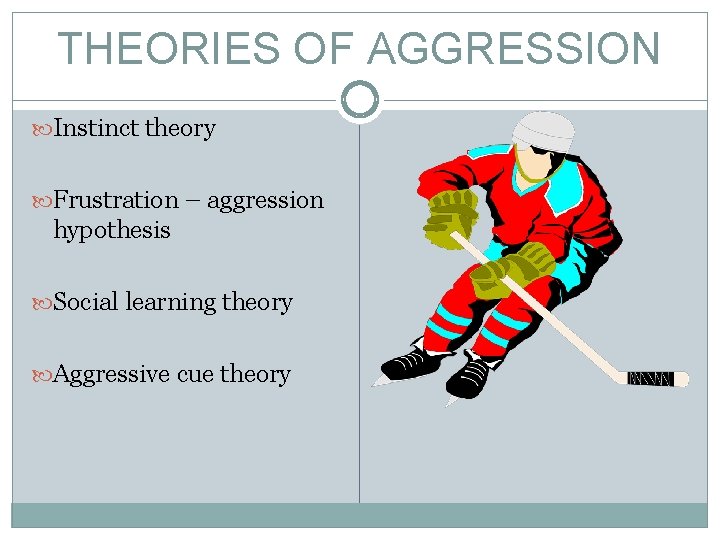 THEORIES OF AGGRESSION Instinct theory Frustration – aggression hypothesis Social learning theory Aggressive cue