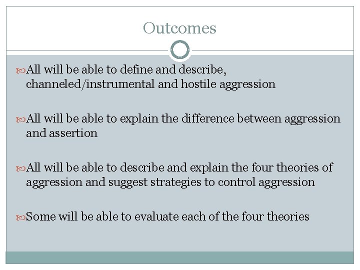 Outcomes All will be able to define and describe, channeled/instrumental and hostile aggression All