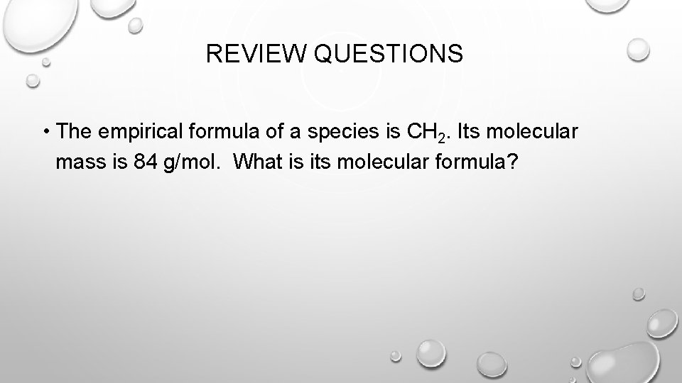 REVIEW QUESTIONS • The empirical formula of a species is CH 2. Its molecular
