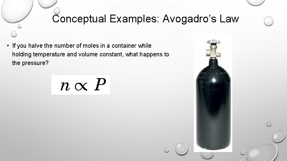Conceptual Examples: Avogadro’s Law • If you halve the number of moles in a
