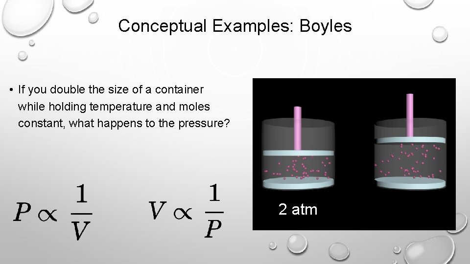 Conceptual Examples: Boyles • If you double the size of a container while holding
