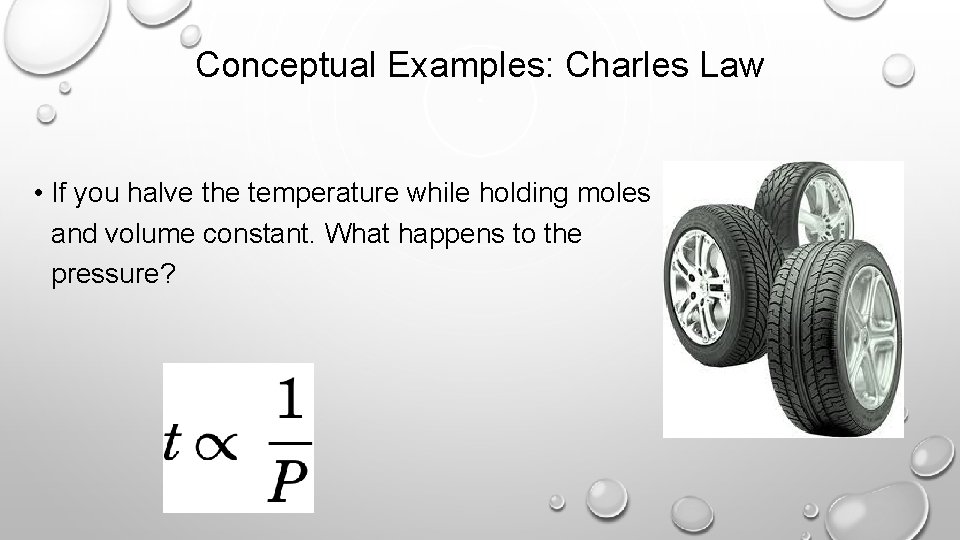 Conceptual Examples: Charles Law • If you halve the temperature while holding moles and