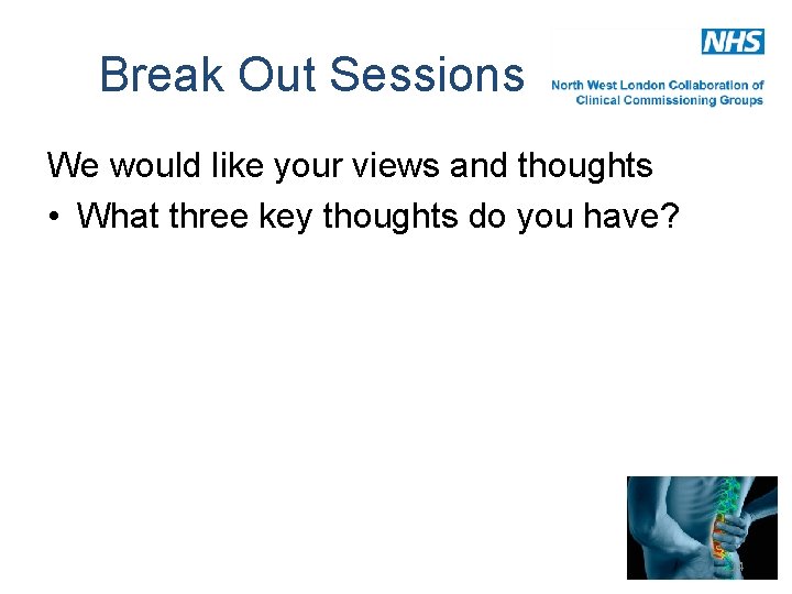 Break Out Sessions We would like your views and thoughts • What three key