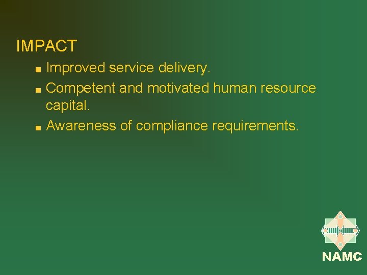 IMPACT Improved service delivery. Competent and motivated human resource capital. Awareness of compliance requirements.