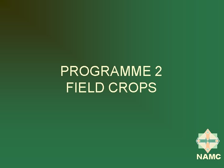 PROGRAMME 2 FIELD CROPS NAMC 