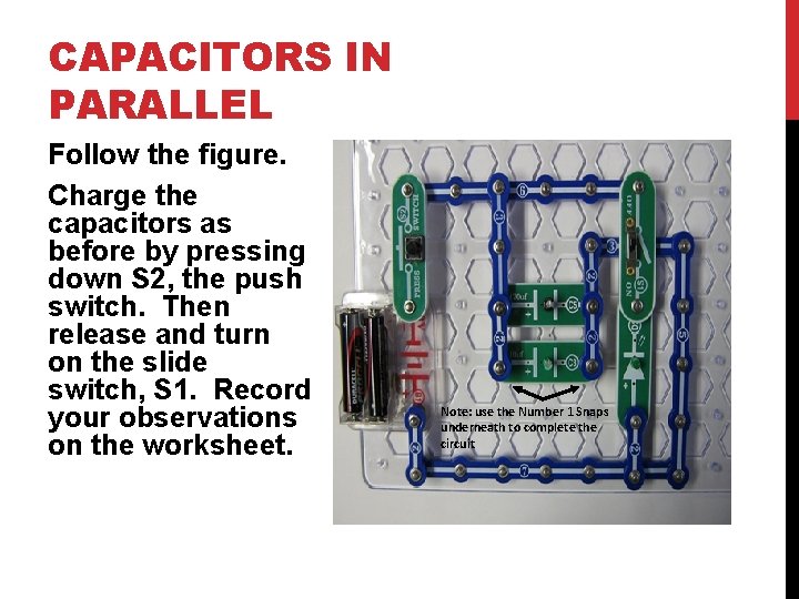 CAPACITORS IN PARALLEL Follow the figure. Charge the capacitors as before by pressing down