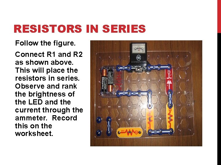 RESISTORS IN SERIES Follow the figure. Connect R 1 and R 2 as shown