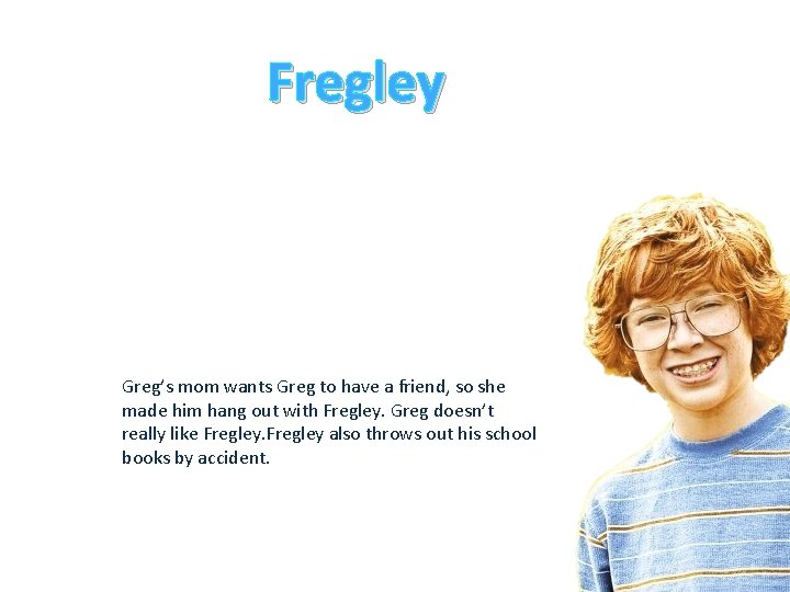 Fregley Greg’s mom wants Greg to have a friend, so she made him hang